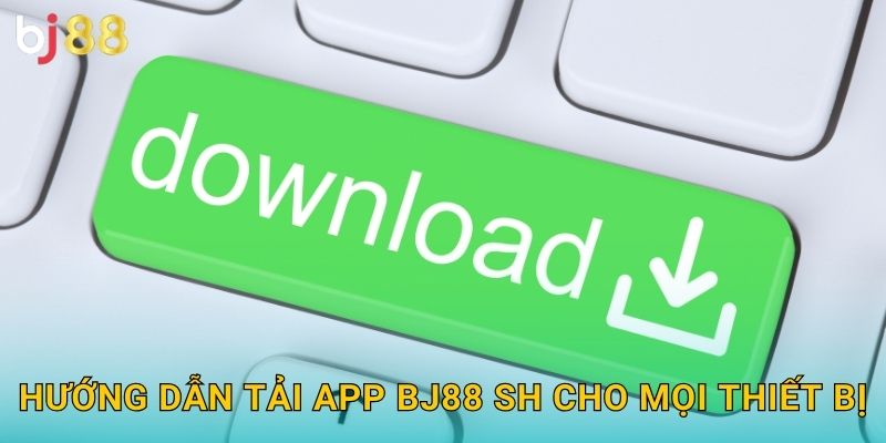 Hướng dẫn tải app bj88 sh cho mọi thiết bị
