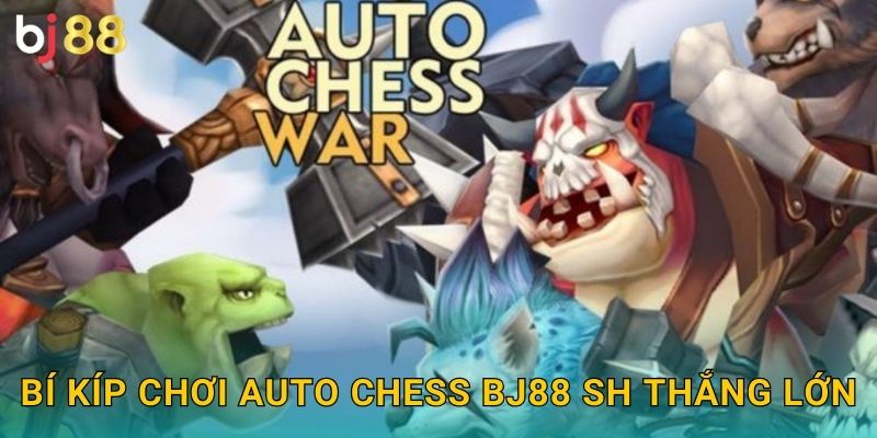 Bí kíp chơi Auto Chess bj88 sh thắng lớn