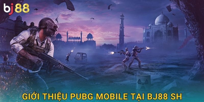 Giới thiệu PUBG Mobile tại Bj88 sh