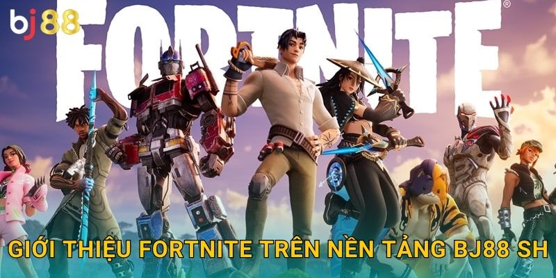 Giới thiệu Fortnite trên nền tảng Bj88 sh